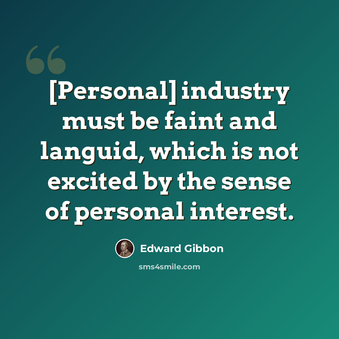 “[Personal] industry must be faint and languid, which is not excited by the sense of personal interest.” quote by Edward Gibbon