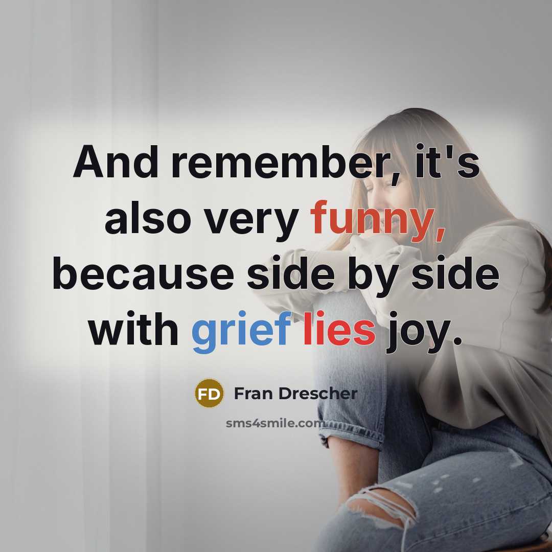 “And remember, it's also very funny, because side by side with grief lies joy.” quote by Fran Drescher