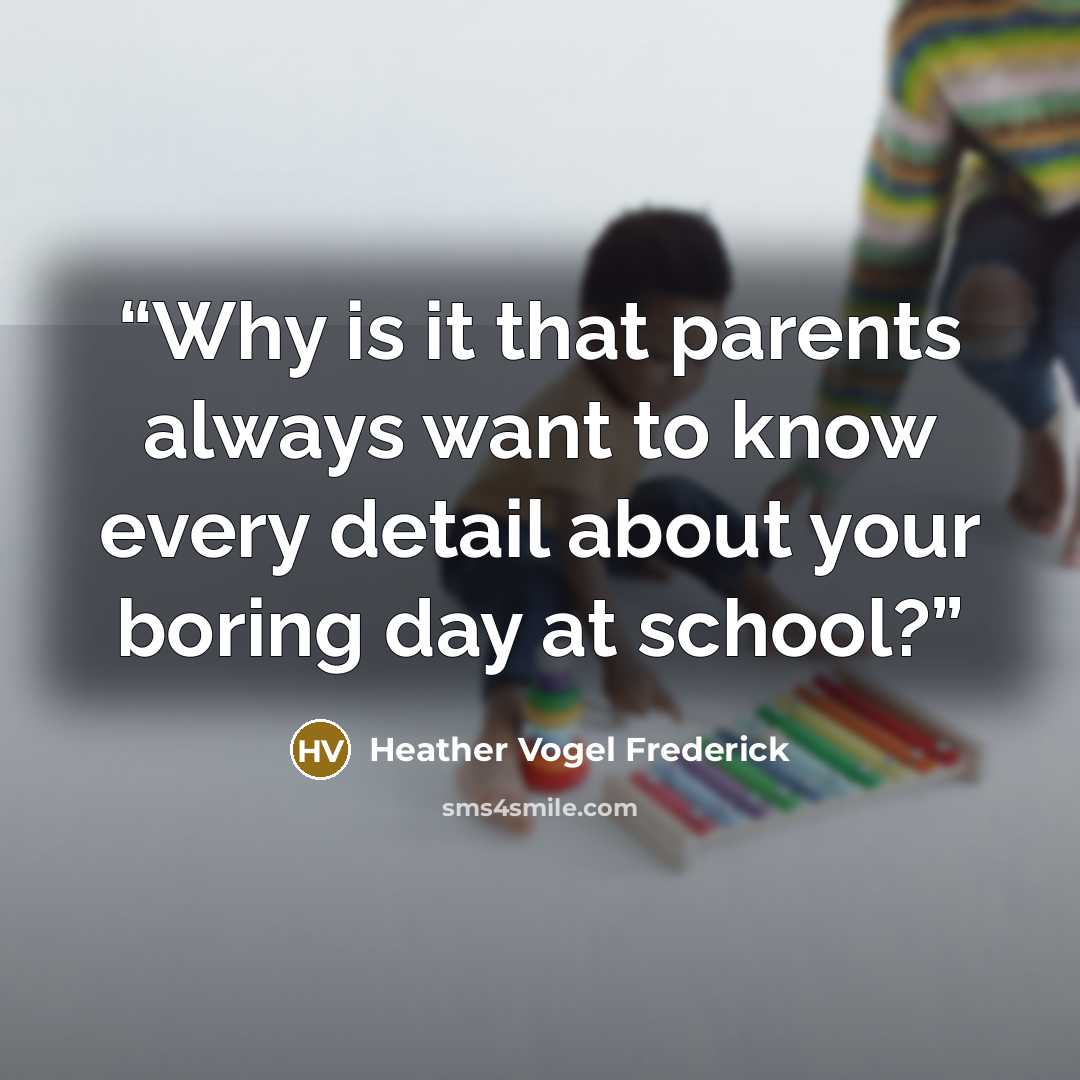 “Why is it that parents always want to know every detail about your boring day at school?” quote by Heather Vogel Frederick