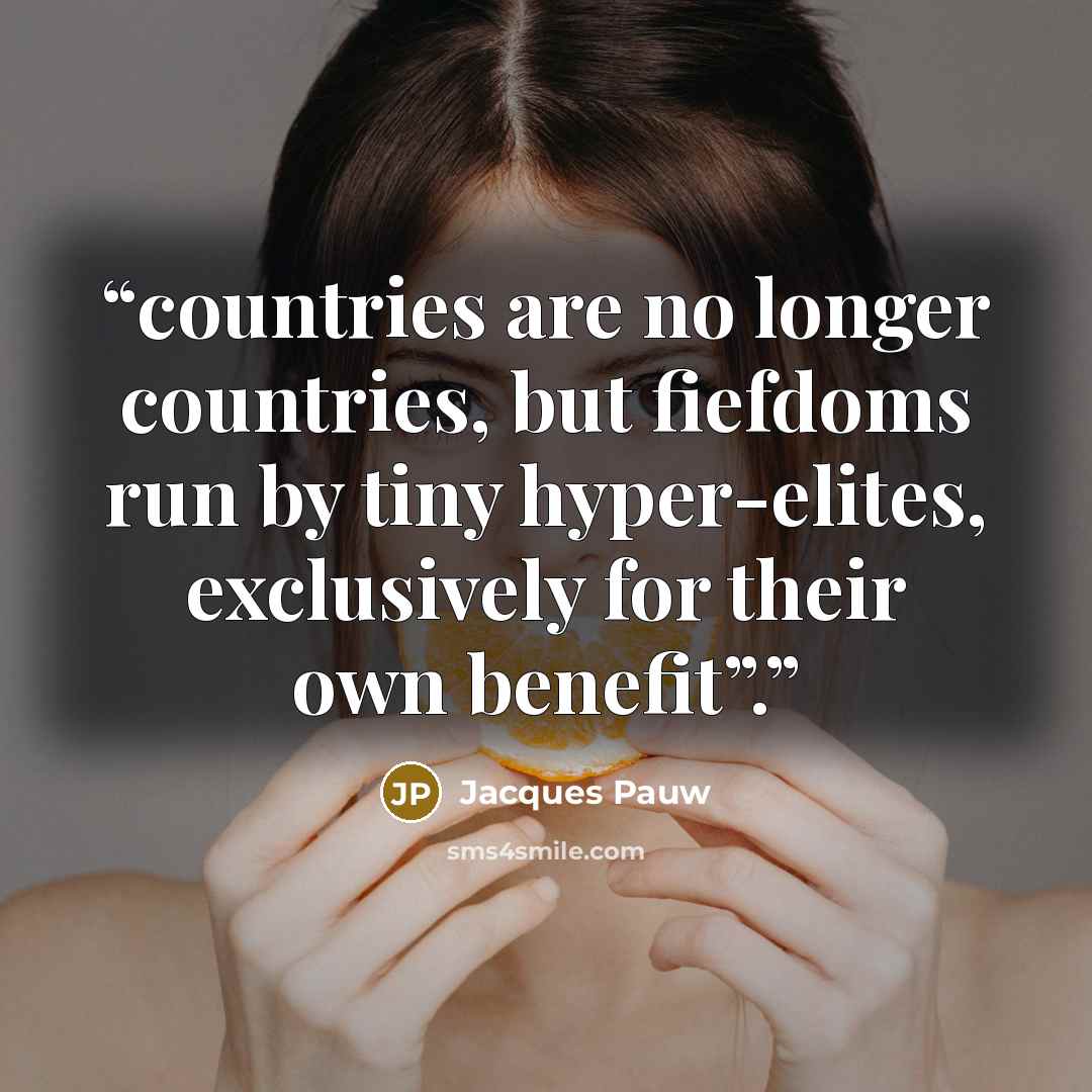 “countries are no longer countries, but fiefdoms run by tiny hyper-elites, exclusively for their own benefit”.” quote by Jacques Pauw