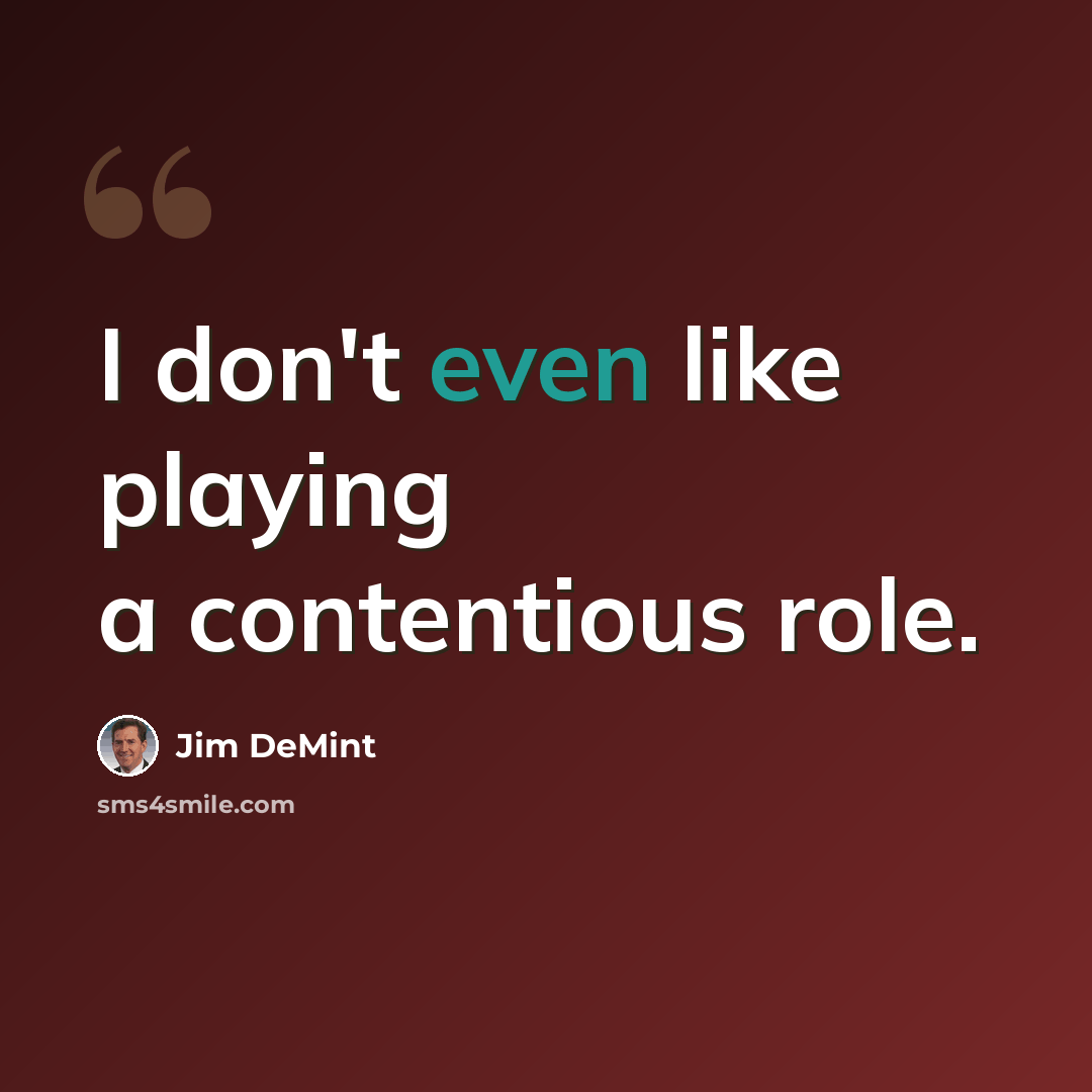 “I don't even like playing a contentious role.” quote by Jim DeMint