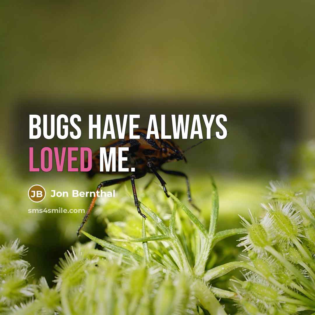 “Bugs have always loved me.” quote by Jon Bernthal
