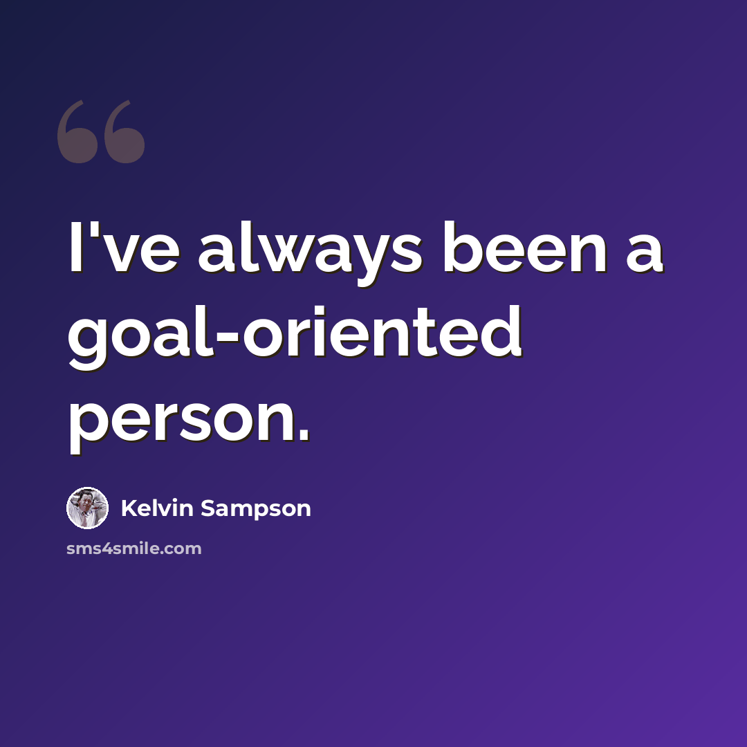 “I've always been a goal-oriented person.” quote by Kelvin Sampson