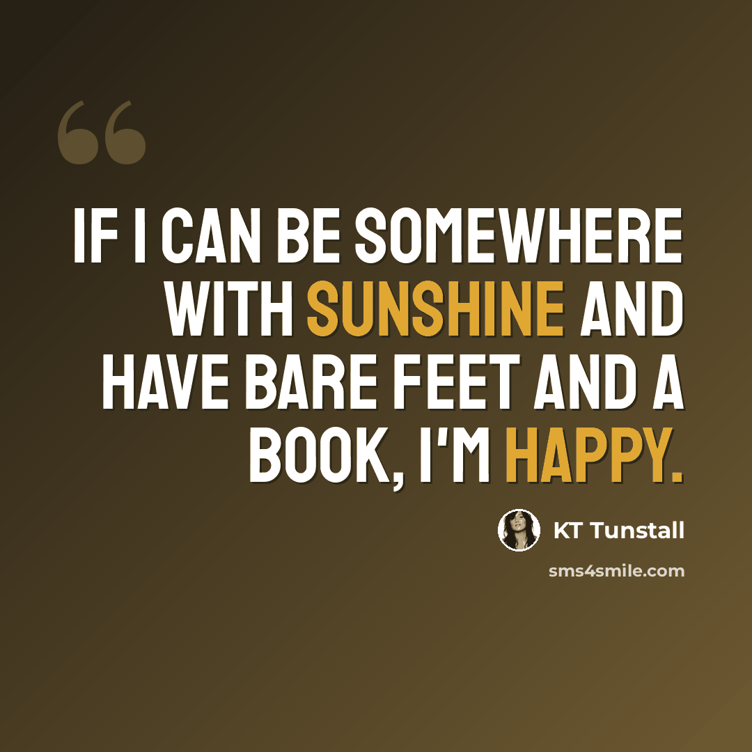 “If I can be somewhere with sunshine and have bare feet and a book, I'm happy.” quote by KT Tunstall