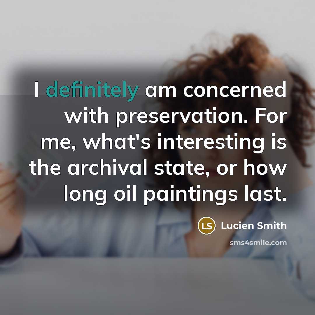 “I definitely am concerned with preservation. For me, what's interesting is the archival state, or how long oil paintings last.” quote by Lucien Smith