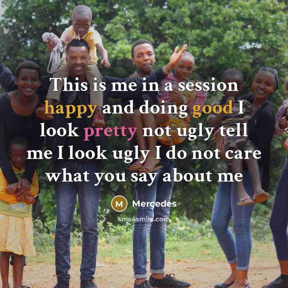 “This is me in a session happy and doing good I look pretty not ugly tell me I look ugly I do not care what you say about me” quote by Mercedes