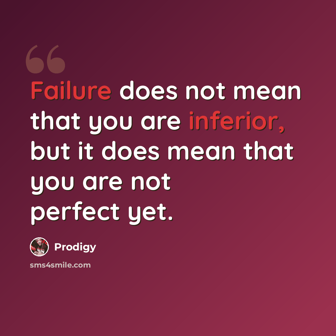 “Failure does not mean that you are inferior, but it does mean that you are not perfect yet.” quote by Prodigy