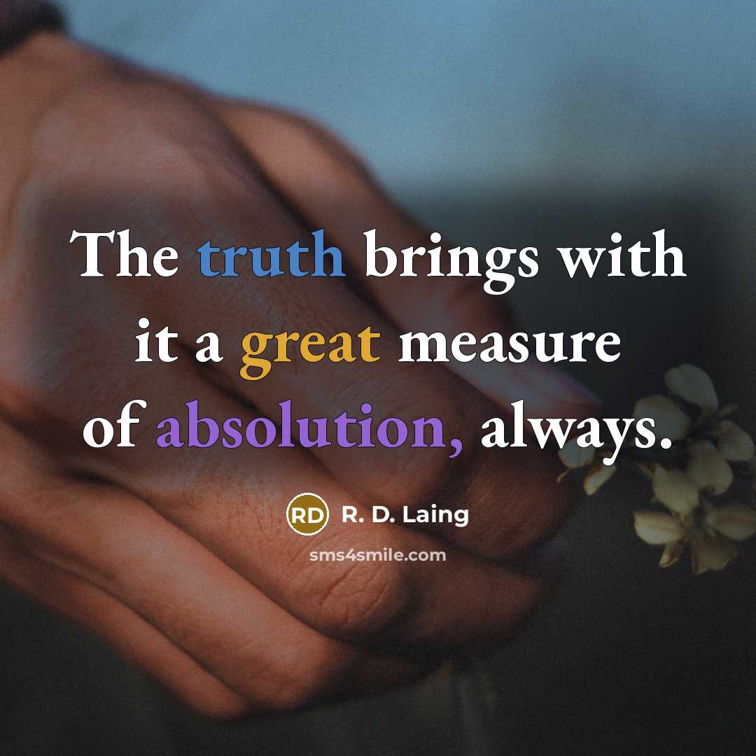 “The truth brings with it a great measure of absolution, always.” quote by R. D. Laing