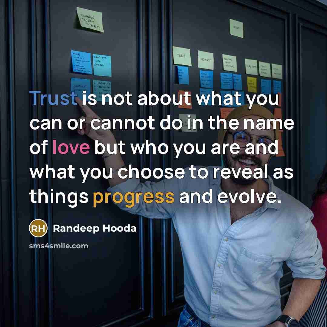 “Trust is not about what you can or cannot do in the name of love but who you are and what you choose to reveal as things progress and evolve.” quote by Randeep Hooda