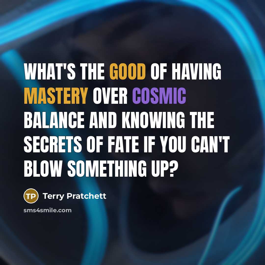 “What's the good of having mastery over cosmic balance and knowing the secrets of fate if you can't blow something up?” quote by Terry Pratchett