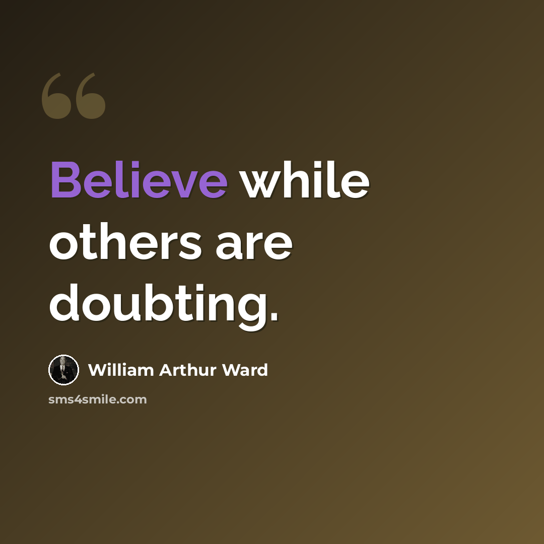 “Believe while others are doubting.” quote by William Arthur Ward
