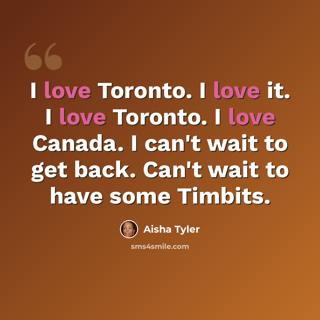“I love Toronto. I love it. I love Toronto. I love Canada. I can't wait to get back. Can't wait to have some Timbits.” quote by Aisha Tyler