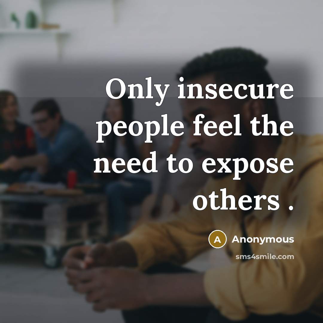 “Only insecure people feel the need to expose others .” quote by Anonymous