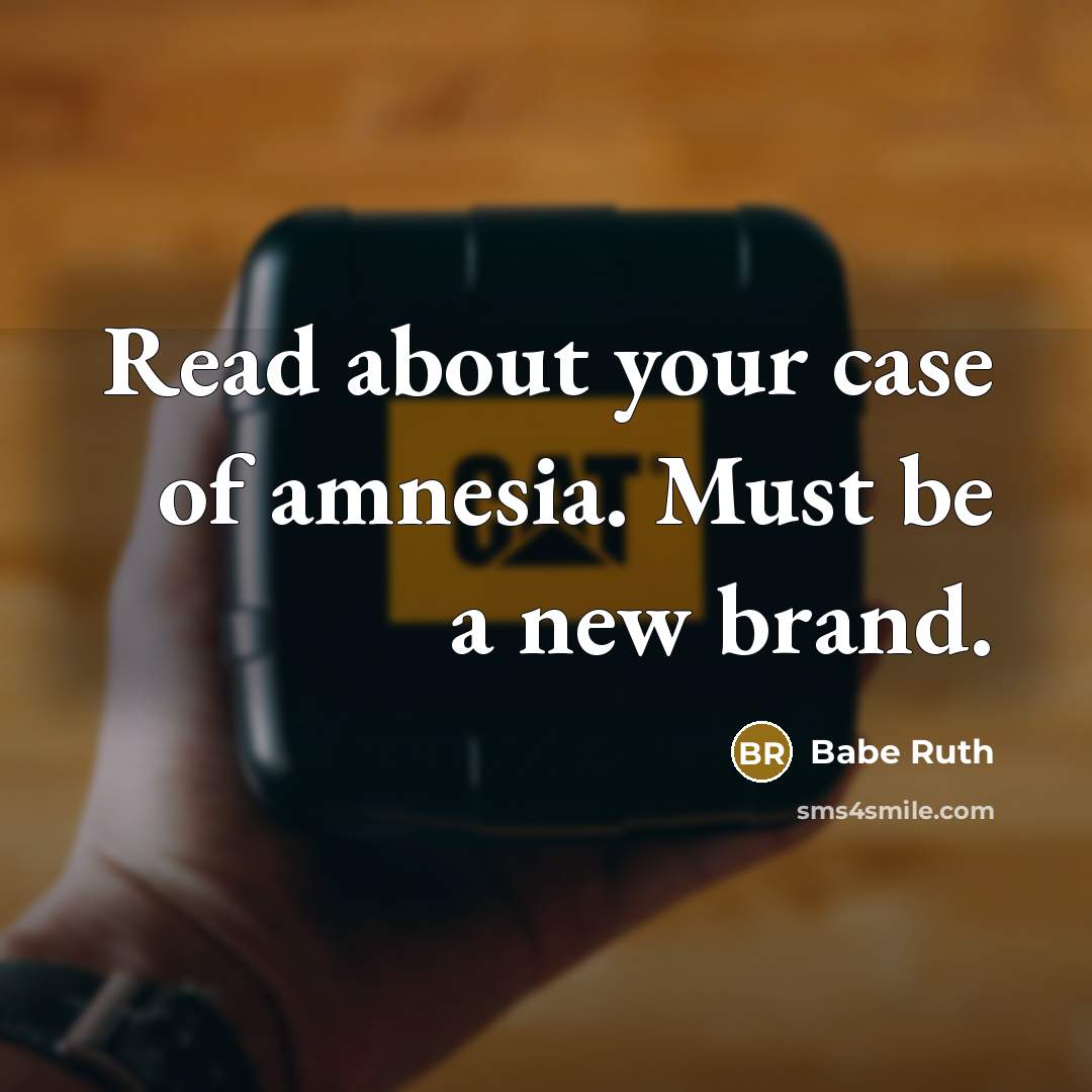 “Read about your case of amnesia. Must be a new brand.” quote by Babe Ruth