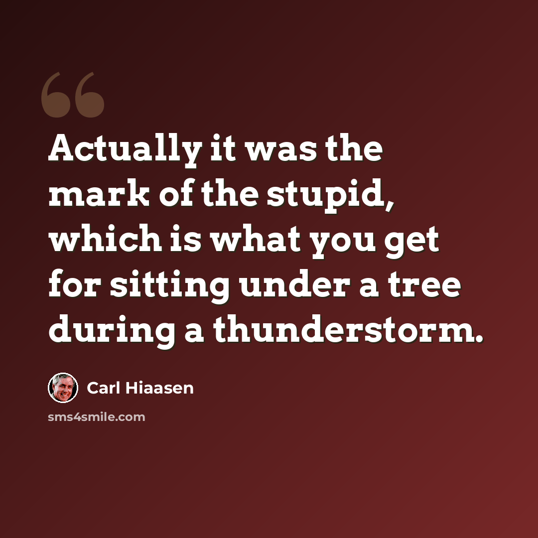 “Actually it was the mark of the stupid, which is what you get for sitting under a tree during a thunderstorm.” quote by Carl Hiaasen