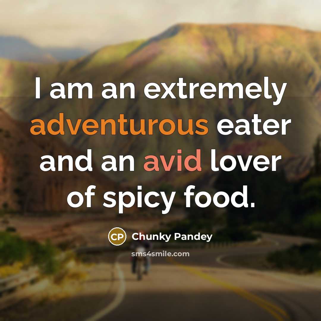 “I am an extremely adventurous eater and an avid lover of spicy food.” quote by Chunky Pandey