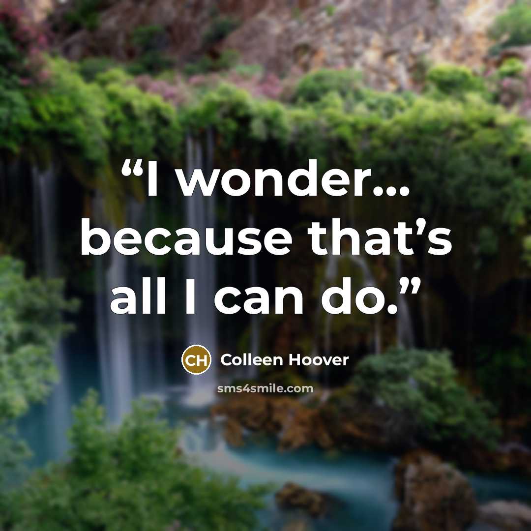 “I wonder… because that’s all I can do.” quote by Colleen Hoover