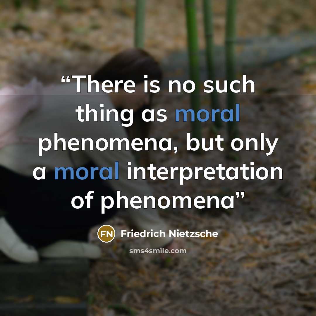 “There is no such thing as moral phenomena, but only a moral interpretation of phenomena” quote by Friedrich Nietzsche