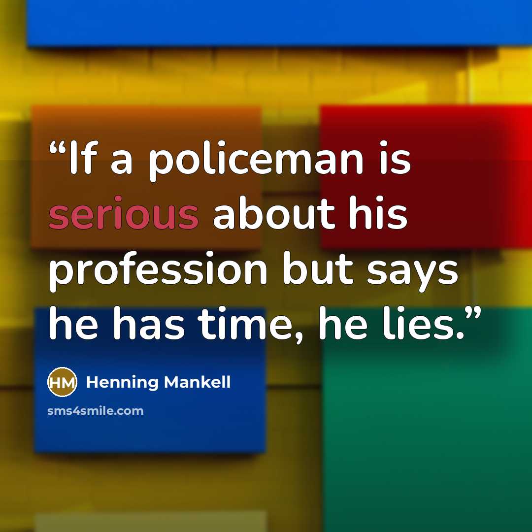 “If a policeman is serious about his profession but says he has time, he lies.” quote by Henning Mankell