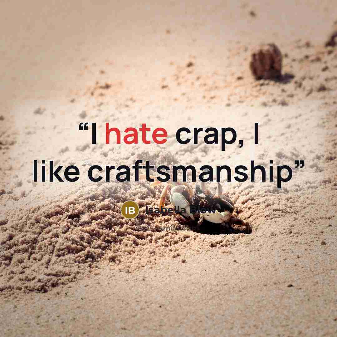 “I hate crap, I like craftsmanship” quote by Isabella Blow