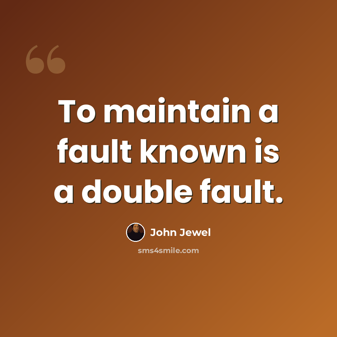 “To maintain a fault known is a double fault.” quote by John Jewel