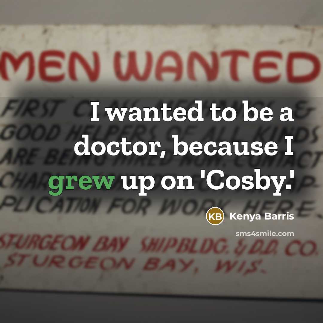 “I wanted to be a doctor, because I grew up on 'Cosby.'” quote by Kenya Barris