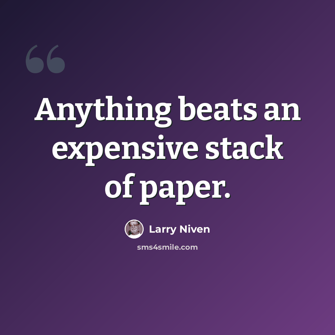 “Anything beats an expensive stack of paper.” quote by Larry Niven