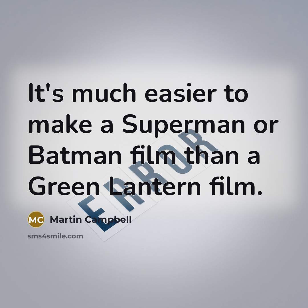 “It's much easier to make a Superman or Batman film than a Green Lantern film.” quote by Martin Campbell