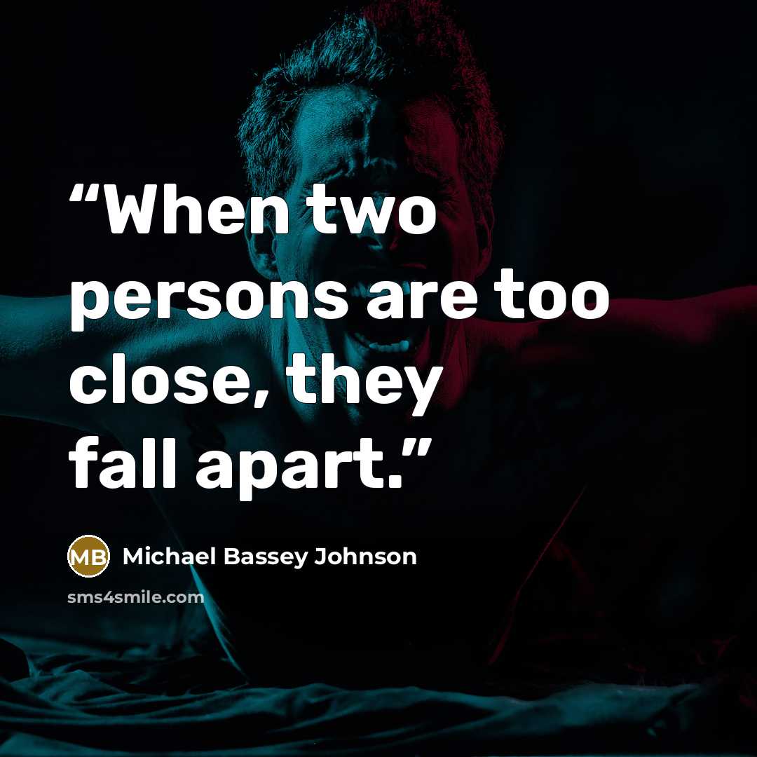“When two persons are too close, they fall apart.” quote by Michael Bassey Johnson