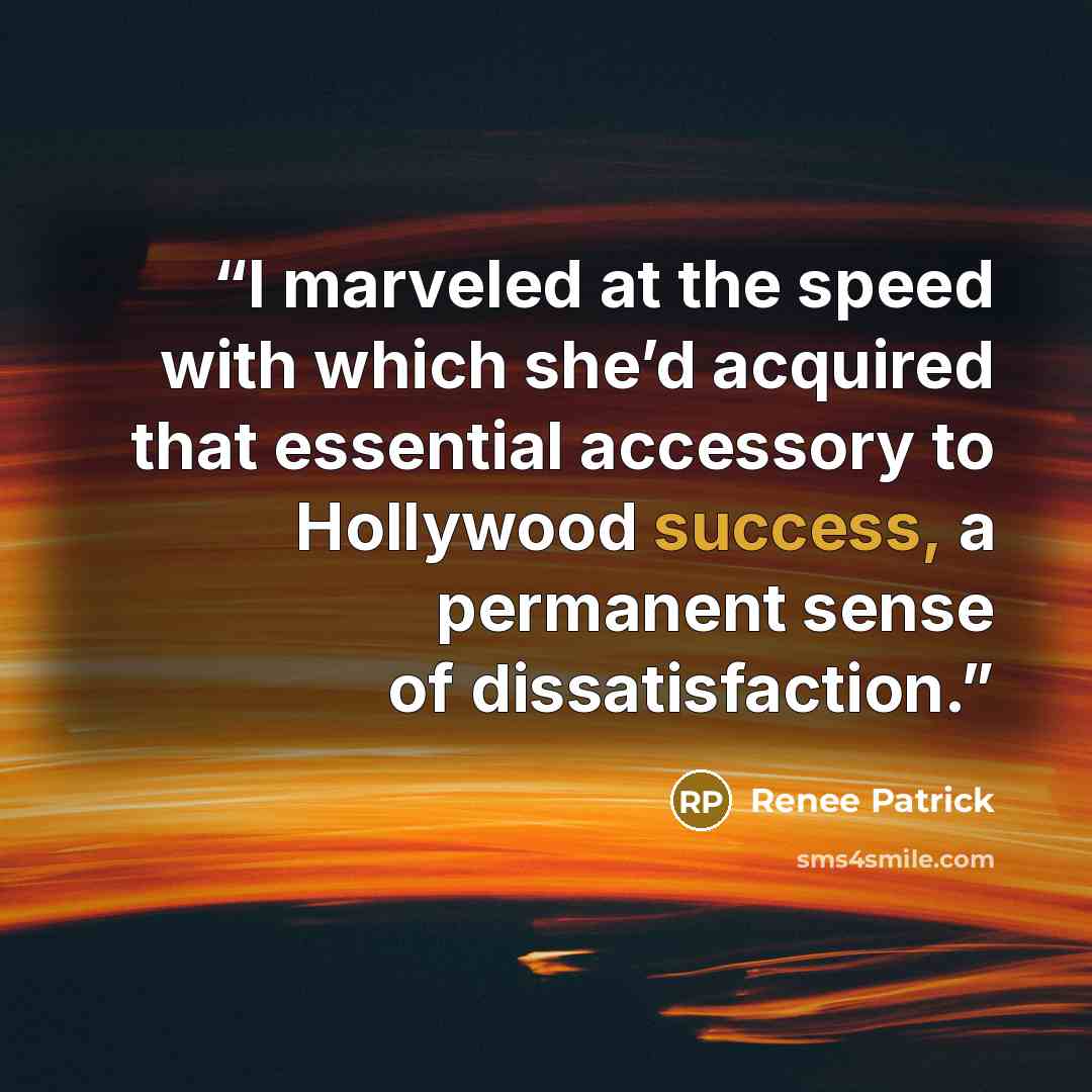 “I marveled at the speed with which she’d acquired that essential accessory to Hollywood success, a permanent sense of dissatisfaction.” quote by Renee Patrick