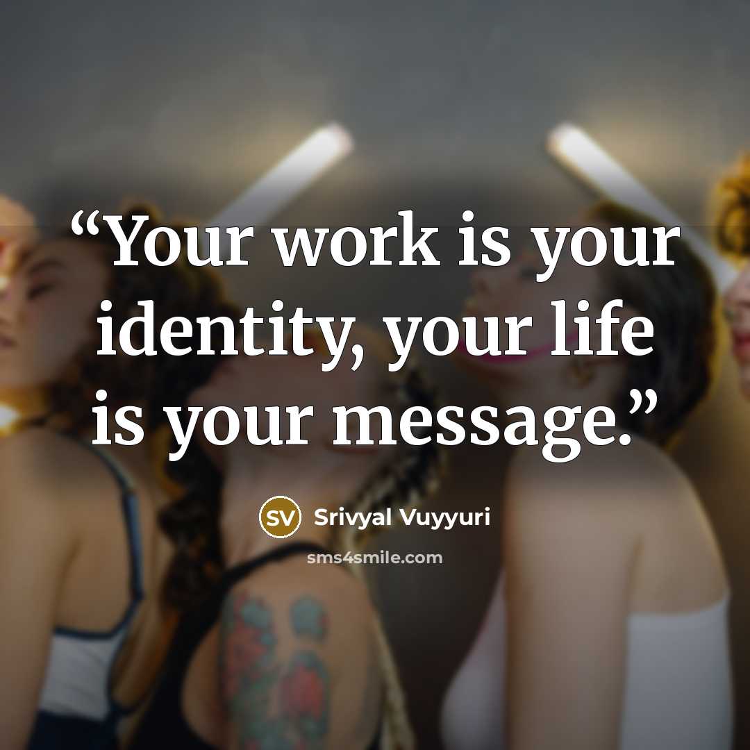 “Your work is your identity, your life is your message.” quote by Srivyal Vuyyuri