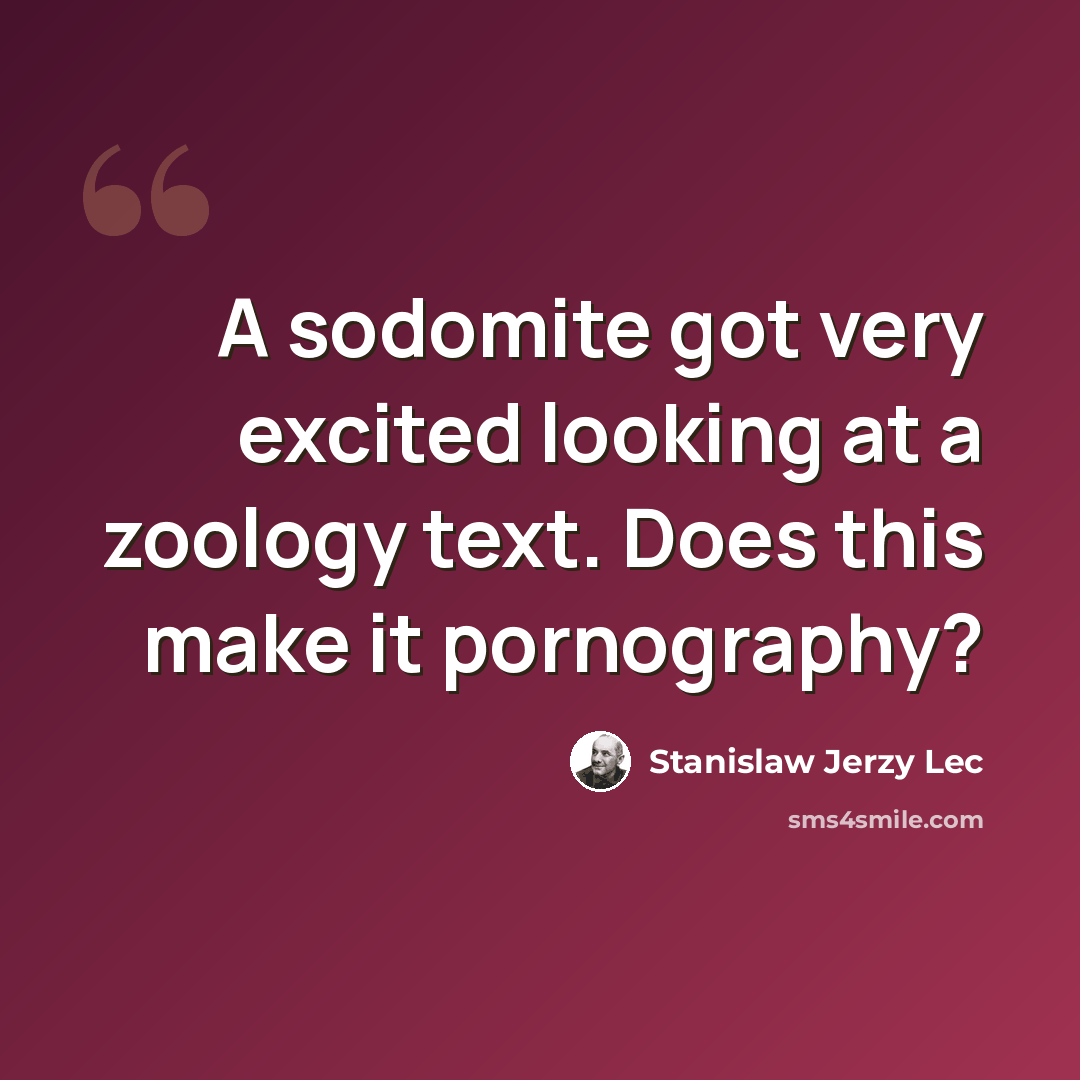 “A sodomite got very excited looking at a zoology text. Does this make it pornography?” quote by Stanislaw Jerzy Lec