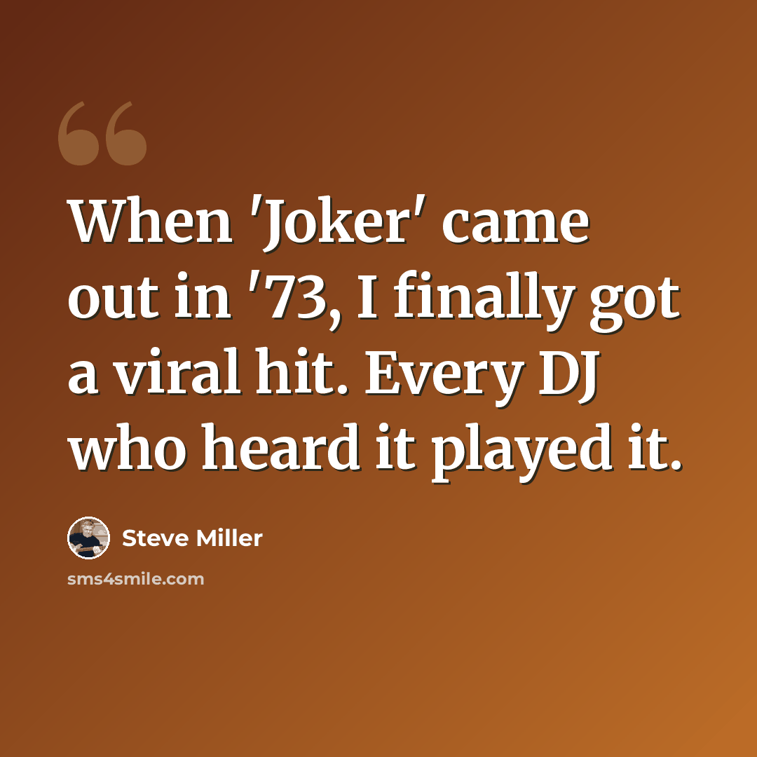 “When 'Joker' came out in '73, I finally got a viral hit. Every DJ who heard it played it.” quote by Steve Miller