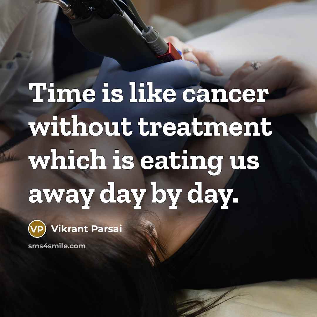 “Time is like cancer without treatment which is eating us away day by day.” quote by Vikrant Parsai