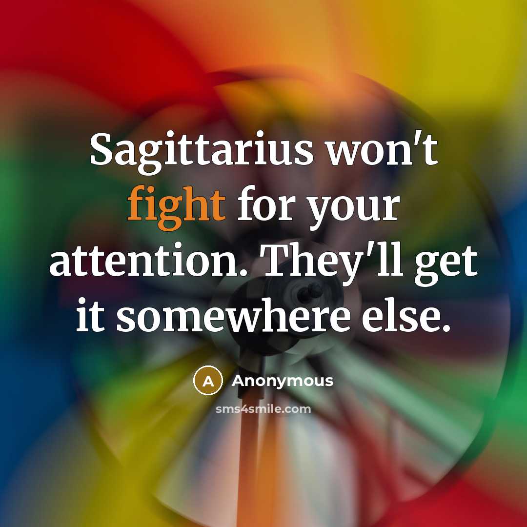 “Sagittarius won't fight for your attention. They'll get it somewhere else.” quote by Anonymous