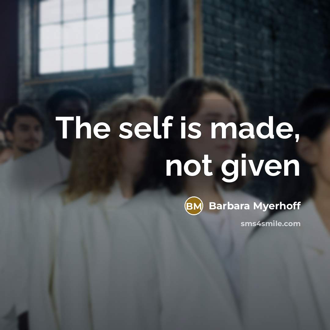 “The self is made, not given” quote by Barbara Myerhoff