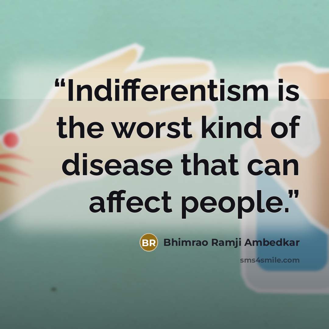 “Indifferentism is the worst kind of disease that can affect people.” quote by Bhimrao Ramji Ambedkar