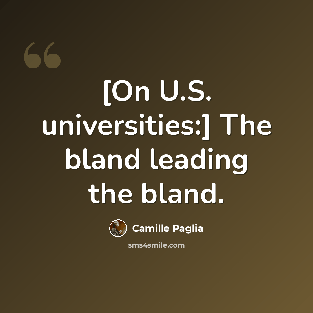 “[On U.S. universities:] The bland leading the bland.” quote by Camille Paglia