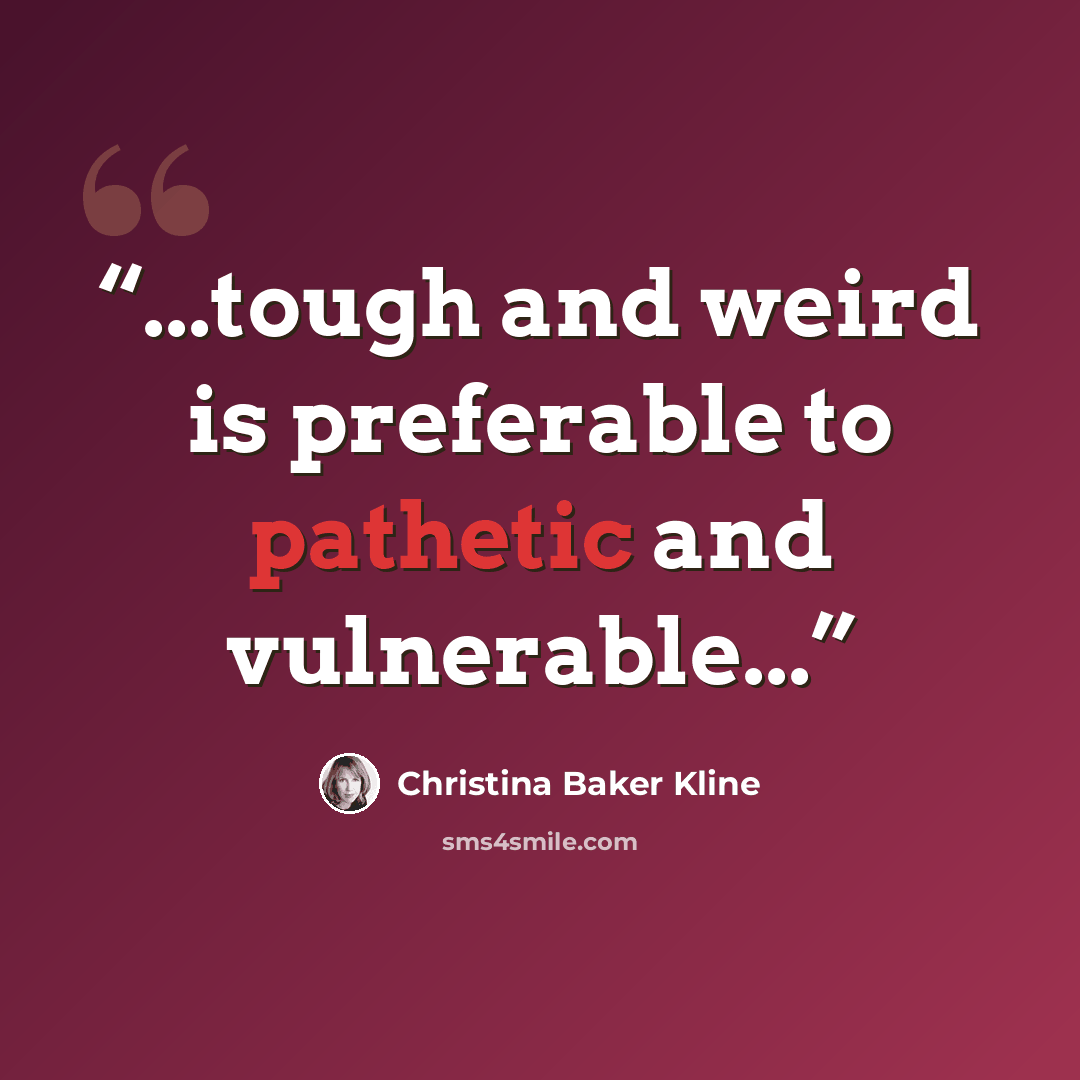 “...tough and weird is preferable to pathetic and vulnerable...” quote by Christina Baker Kline