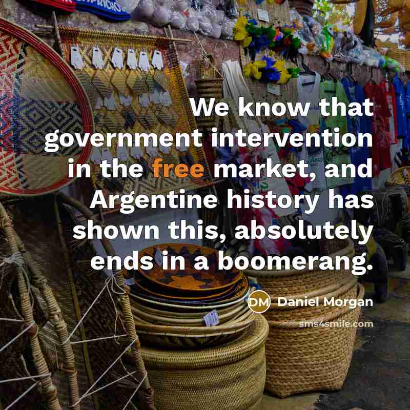 “We know that government intervention in the free market, and Argentine history has shown this, absolutely ends in a boomerang.” quote by Daniel Morgan
