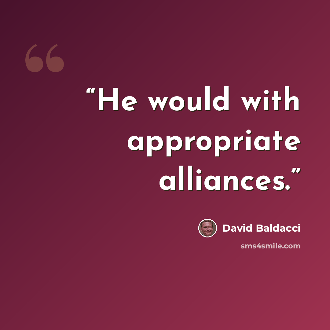 “He would with appropriate alliances.” quote by David Baldacci