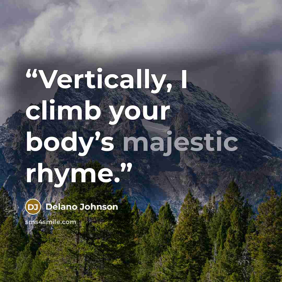 “Vertically, I climb your body’s majestic rhyme.” quote by Delano Johnson