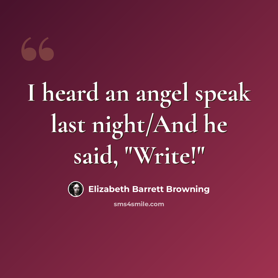 “I heard an angel speak last night/And he said, "Write!"” quote by Elizabeth Barrett Browning