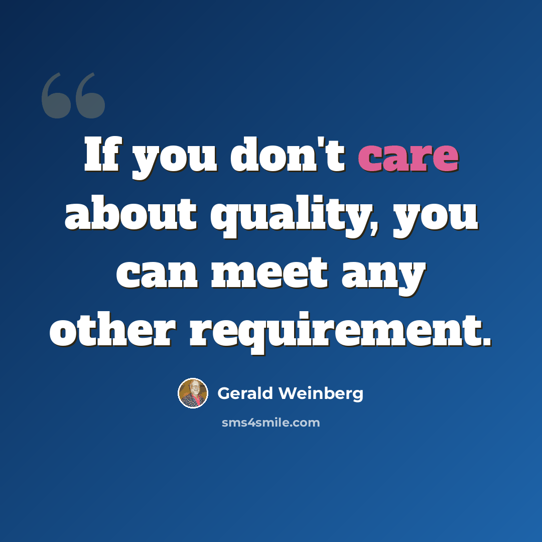 “If you don't care about quality, you can meet any other requirement.” quote by Gerald Weinberg