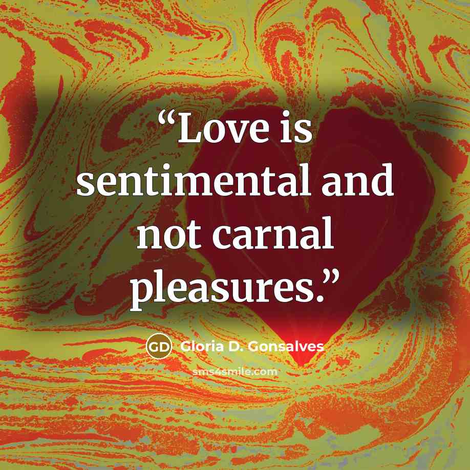 “Love is sentimental and not carnal pleasures.” quote by Gloria D. Gonsalves