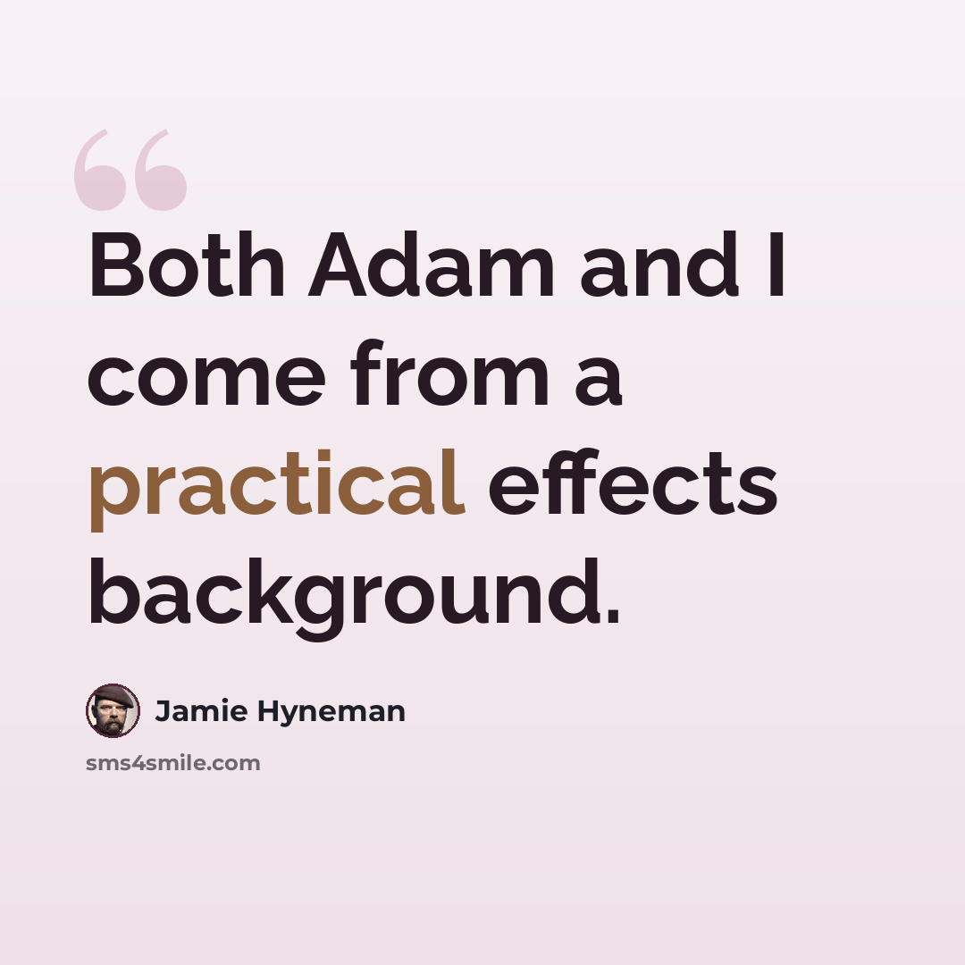 “Both Adam and I come from a practical effects background.” quote by Jamie Hyneman