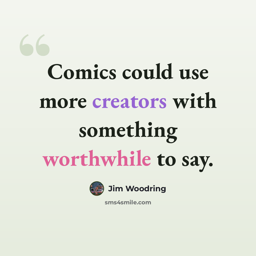 “Comics could use more creators with something worthwhile to say.” quote by Jim Woodring