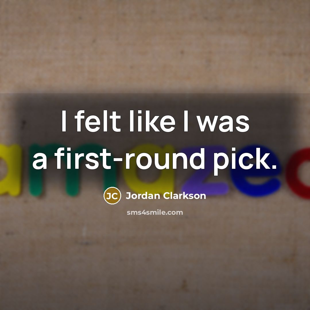 “I felt like I was a first-round pick.” quote by Jordan Clarkson
