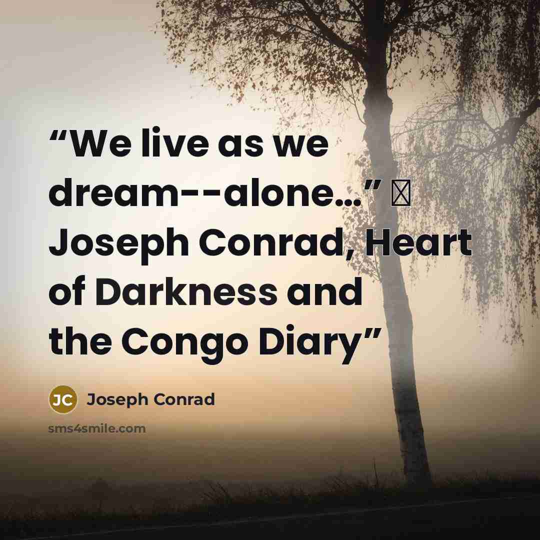 “We live as we dream--alone…” ― Joseph Conrad, Heart of Darkness and the Congo Diary” quote by Joseph Conrad