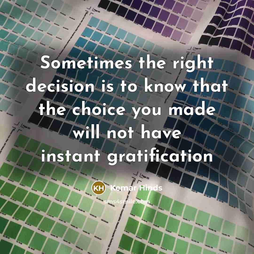 “Sometimes the right decision is to know that the choice you made will not have instant gratification” quote by Kemar Hinds